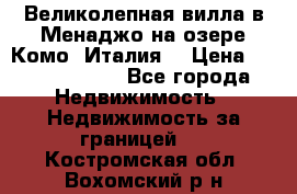 Великолепная вилла в Менаджо на озере Комо (Италия) › Цена ­ 325 980 000 - Все города Недвижимость » Недвижимость за границей   . Костромская обл.,Вохомский р-н